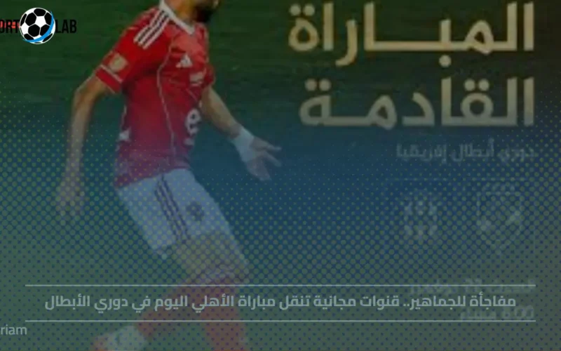 قنوات مجانية تبث مباراة الأهلي اليوم في دوري أبطال إفريقيا